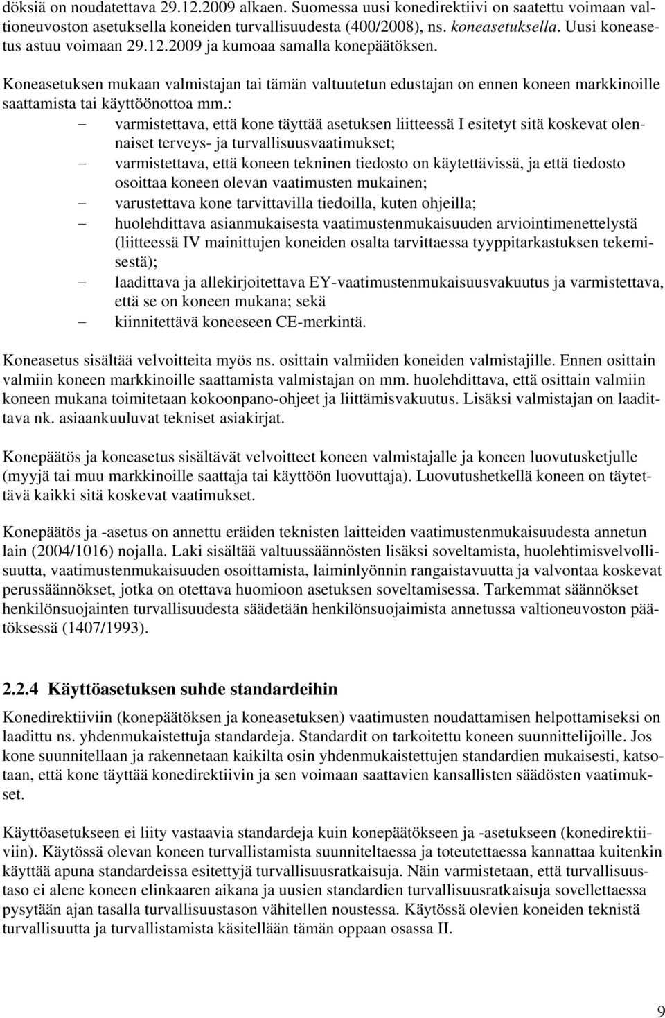 Koneasetuksen mukaan valmistajan tai tämän valtuutetun edustajan on ennen koneen markkinoille saattamista tai käyttöönottoa mm.