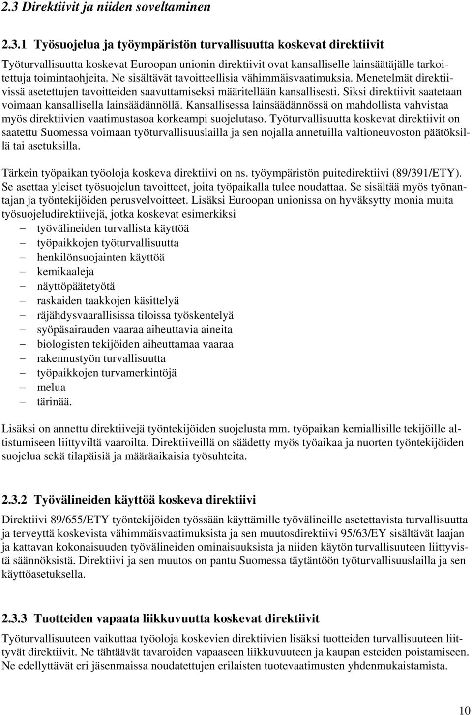 Siksi direktiivit saatetaan voimaan kansallisella lainsäädännöllä. Kansallisessa lainsäädännössä on mahdollista vahvistaa myös direktiivien vaatimustasoa korkeampi suojelutaso.