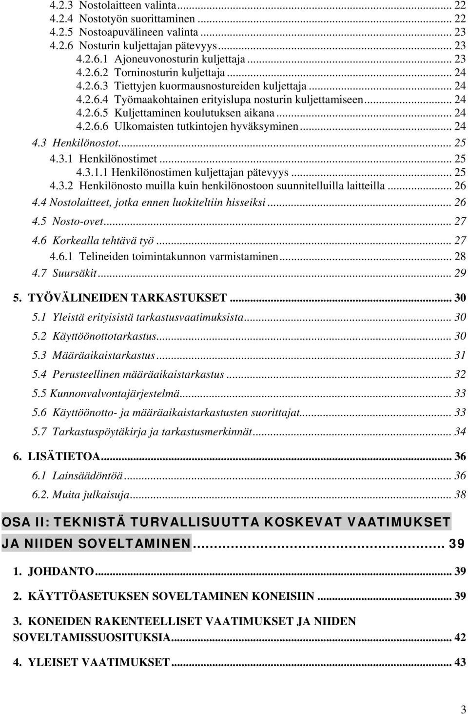 .. 24 4.3 Henkilönostot... 25 4.3.1 Henkilönostimet... 25 4.3.1.1 Henkilönostimen kuljettajan pätevyys... 25 4.3.2 Henkilönosto muilla kuin henkilönostoon suunnitelluilla laitteilla... 26 4.