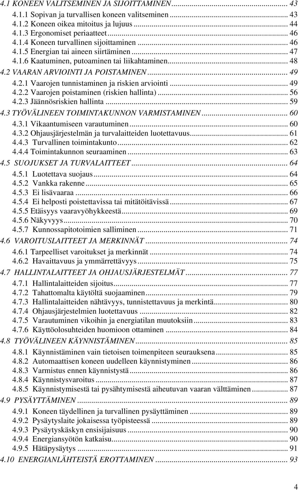 .. 49 4.2.2 Vaarojen poistaminen (riskien hallinta)... 56 4.2.3 Jäännösriskien hallinta... 59 4.3 TYÖVÄLINEEN TOIMINTAKUNNON VARMISTAMINEN... 60 4.3.1 Vikaantumiseen varautuminen... 60 4.3.2 Ohjausjärjestelmän ja turvalaitteiden luotettavuus.