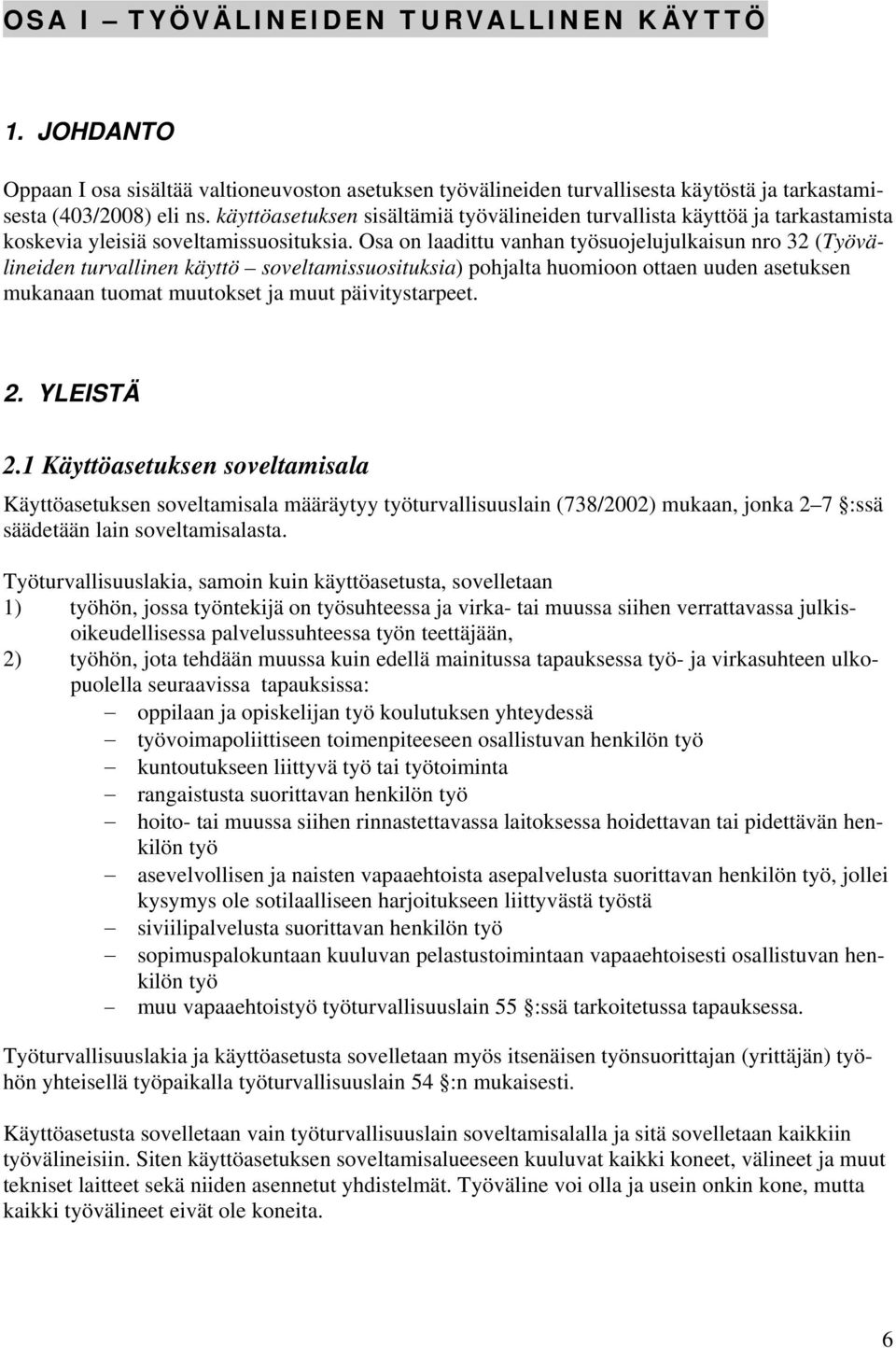 Osa on laadittu vanhan työsuojelujulkaisun nro 32 (Työvälineiden turvallinen käyttö soveltamissuosituksia) pohjalta huomioon ottaen uuden asetuksen mukanaan tuomat muutokset ja muut päivitystarpeet.