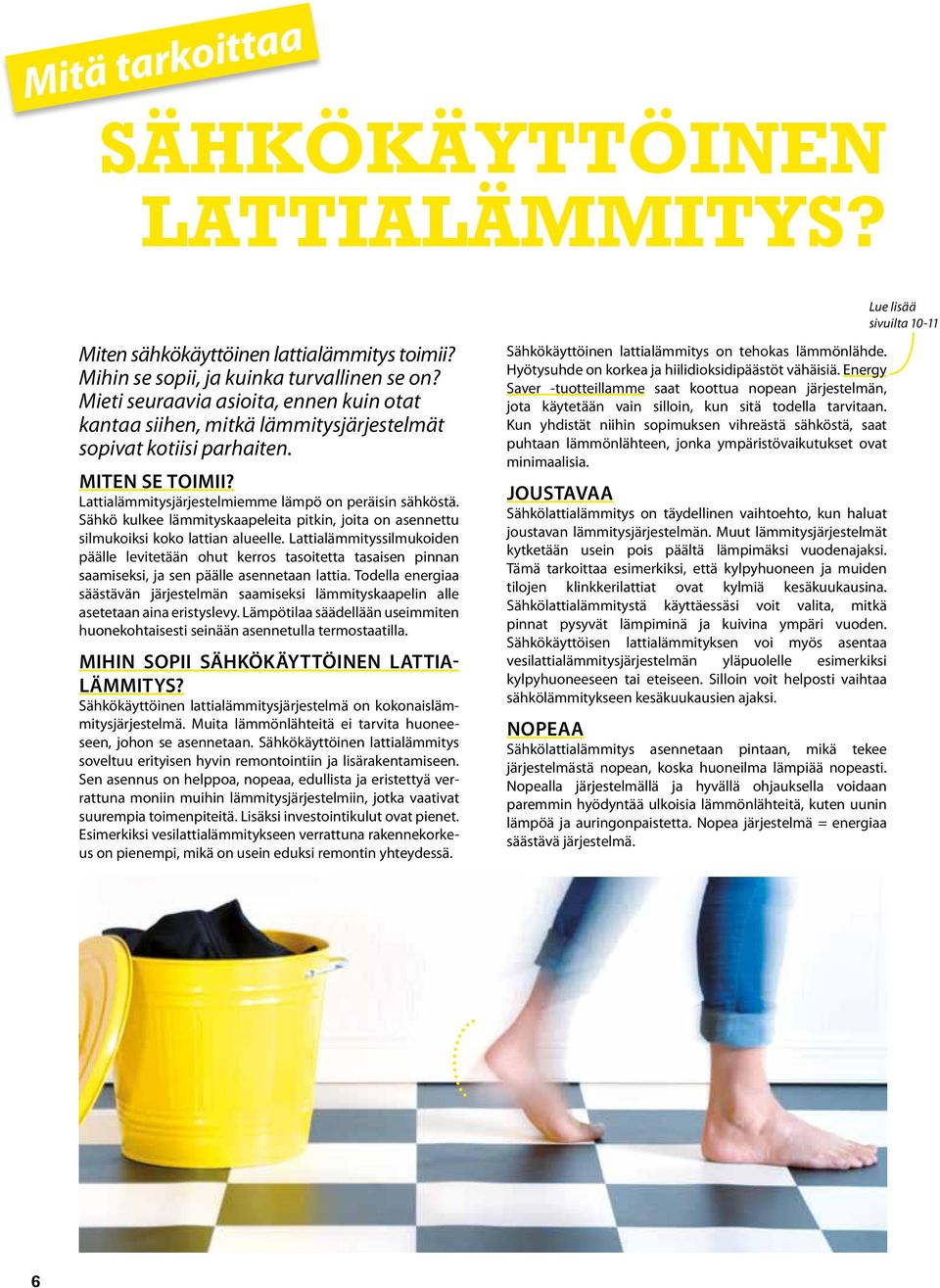 Sähkö kulkee lämmityskaapeleita pitkin, joita on asennettu silmukoiksi koko lattian alueelle.