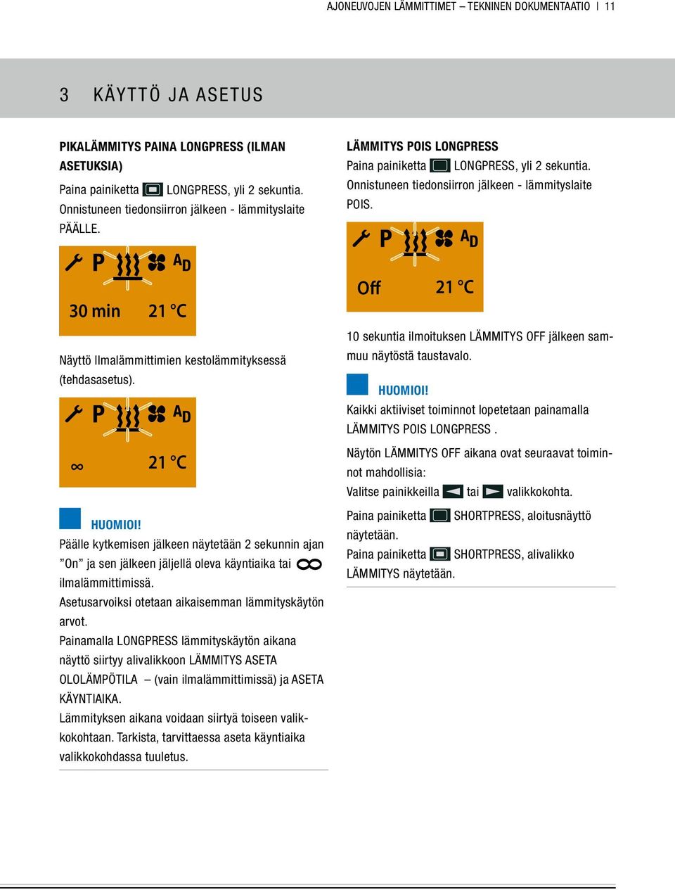 Off 21 C 10 sekuntia ilmoituksen LÄMMITYS OFF jälkeen sammuu näytöstä taustavalo. Kaikki aktiiviset toiminnot lopetetaan painamalla LÄMMITYS POIS LONGPRESS.