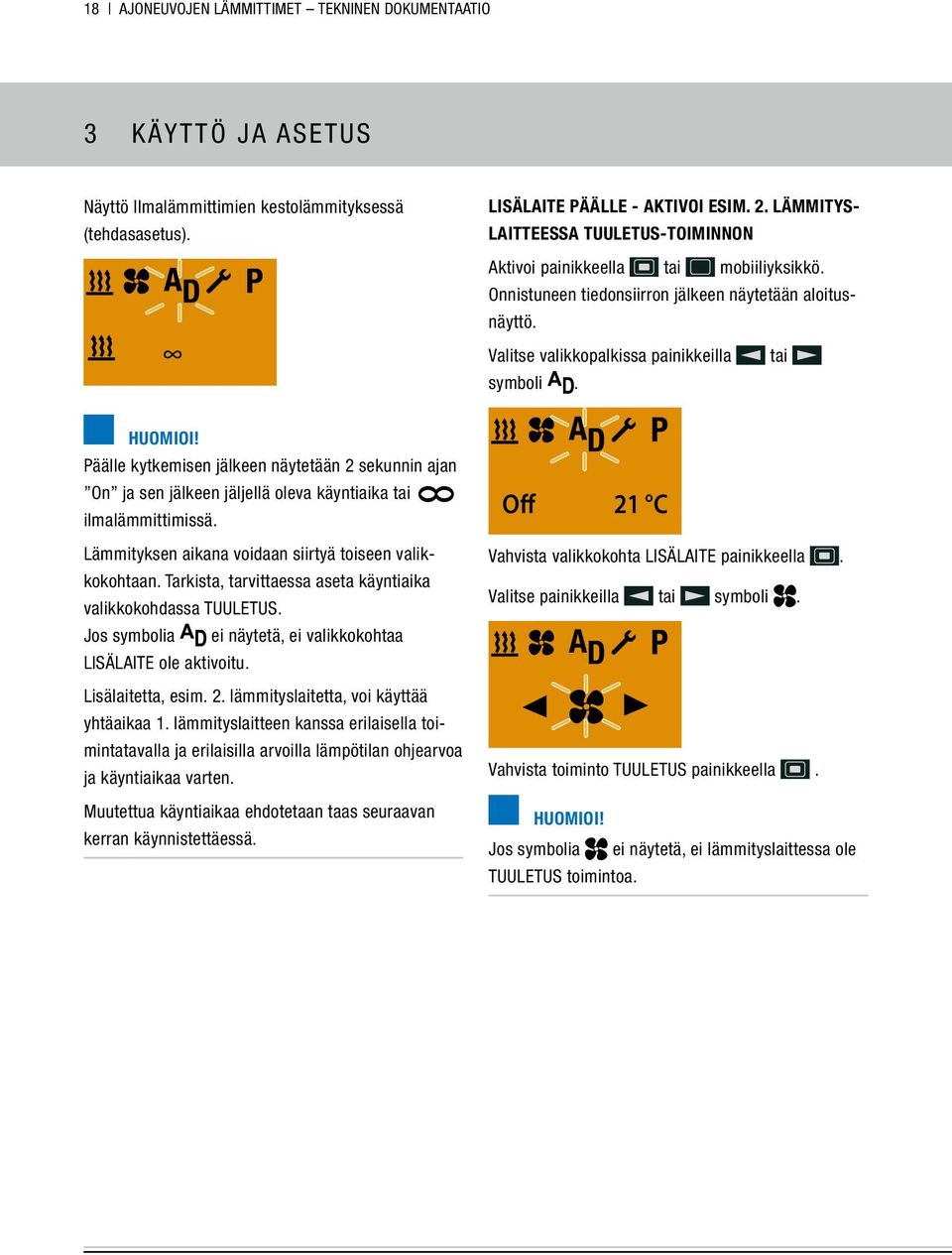 Päälle kytkemisen jälkeen näytetään 2 sekunnin ajan On ja sen jälkeen jäljellä oleva käyntiaika tai ilmalämmittimissä. Lämmityksen aikana voidaan siirtyä toiseen valikkokohtaan.