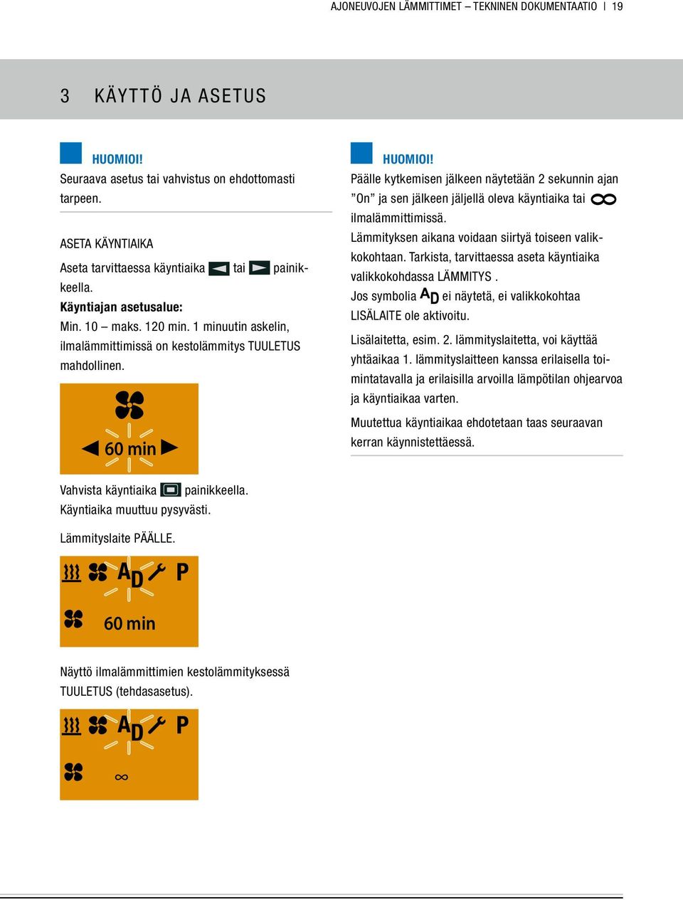 60 min Päälle kytkemisen jälkeen näytetään 2 sekunnin ajan On ja sen jälkeen jäljellä oleva käyntiaika tai ilmalämmittimissä. Lämmityksen aikana voidaan siirtyä toiseen valikkokohtaan.