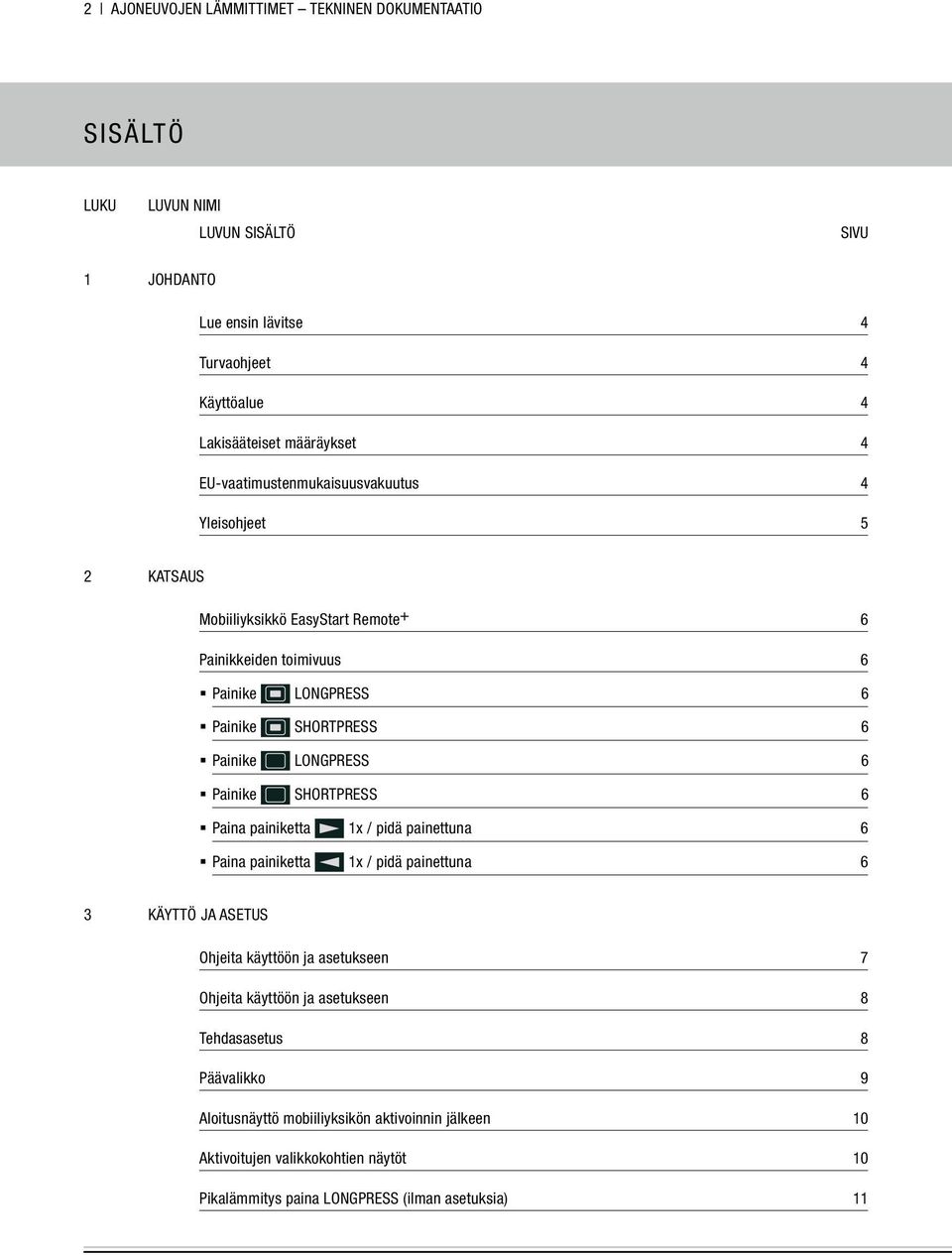 6 Painike SHORTPRESS 6 Paina painiketta 1x / pidä painettuna 6 Paina painiketta 1x / pidä painettuna 6 3 KÄYTTÖ JA ASETUS Ohjeita käyttöön ja asetukseen 7 Ohjeita käyttöön ja