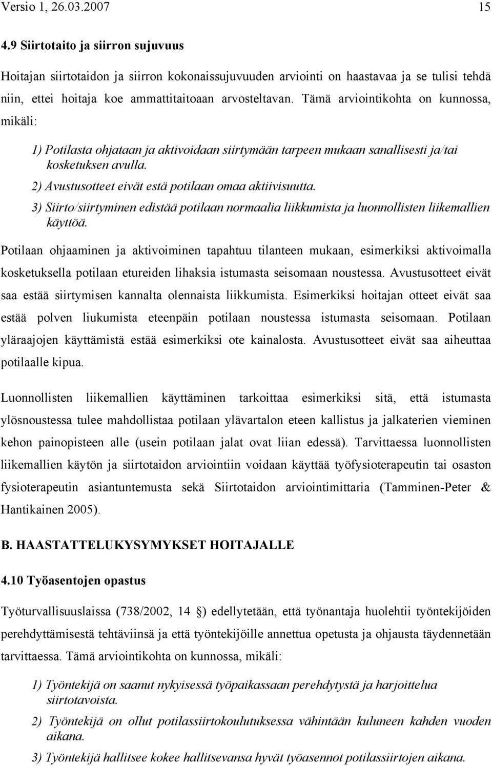 Tämä arviointikohta on kunnossa, mikäli: 1) Potilasta ohjataan ja aktivoidaan siirtymään tarpeen mukaan sanallisesti ja/tai kosketuksen avulla. 2) Avustusotteet eivät estä potilaan omaa aktiivisuutta.