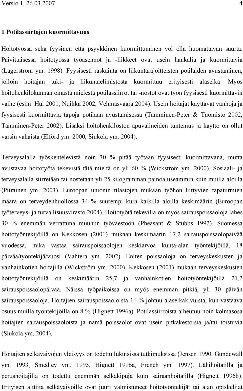 Fyysisesti raskainta on liikuntarajoitteisten potilaiden avustaminen, jolloin hoitajan tuki- ja liikuntaelimistöstä kuormittuu erityisesti alaselkä.