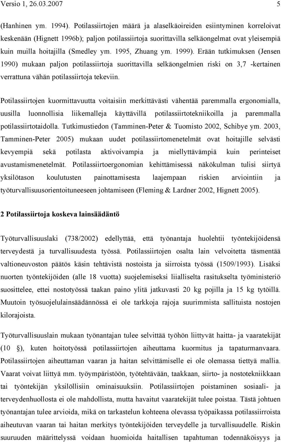 1995, Zhuang ym. 1999). Erään tutkimuksen (Jensen 1990) mukaan paljon potilassiirtoja suorittavilla selkäongelmien riski on 3,7 -kertainen verrattuna vähän potilassiirtoja tekeviin.