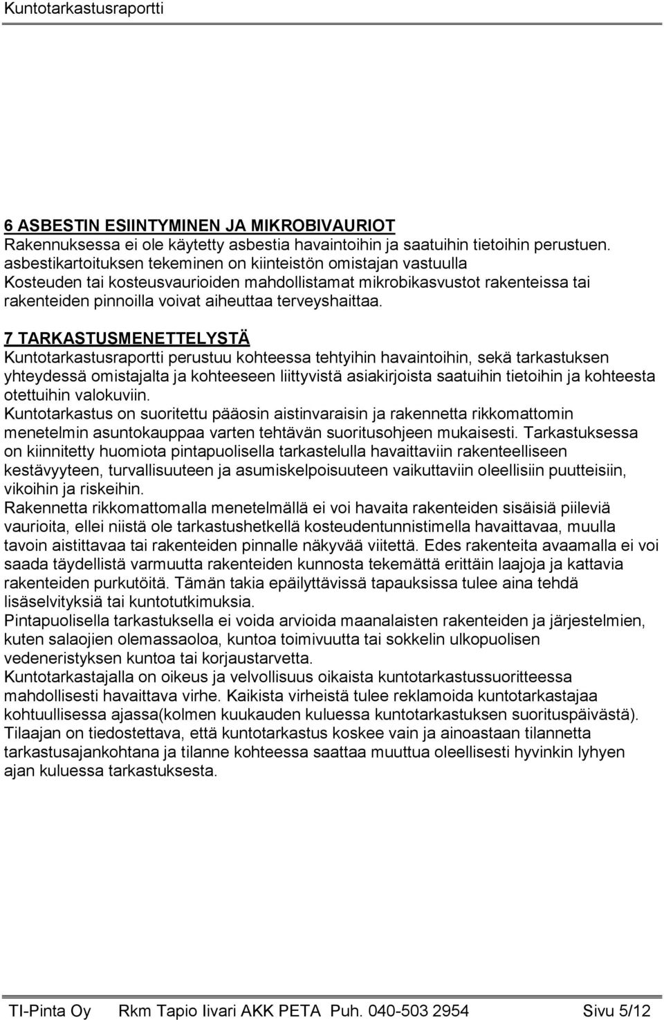 7 TARKASTUSMENETTELYSTÄ Kuntotarkastusraportti perustuu kohteessa tehtyihin havaintoihin, sekä tarkastuksen yhteydessä omistajalta ja kohteeseen liittyvistä asiakirjoista saatuihin tietoihin ja