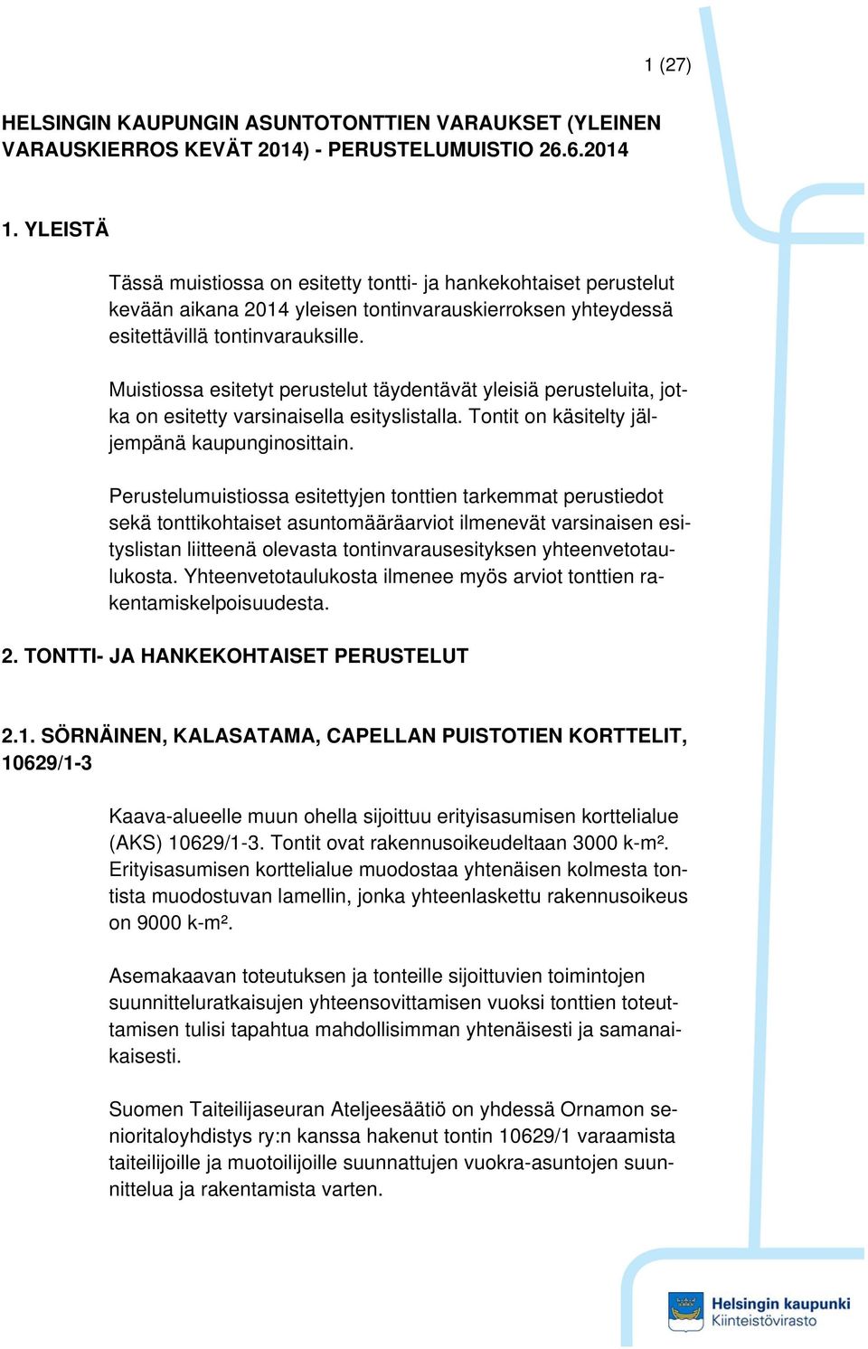 Muistiossa esitetyt perustelut täydentävät yleisiä perusteluita, jotka on esitetty varsinaisella esityslistalla. Tontit on käsitelty jäljempänä kaupunginosittain.