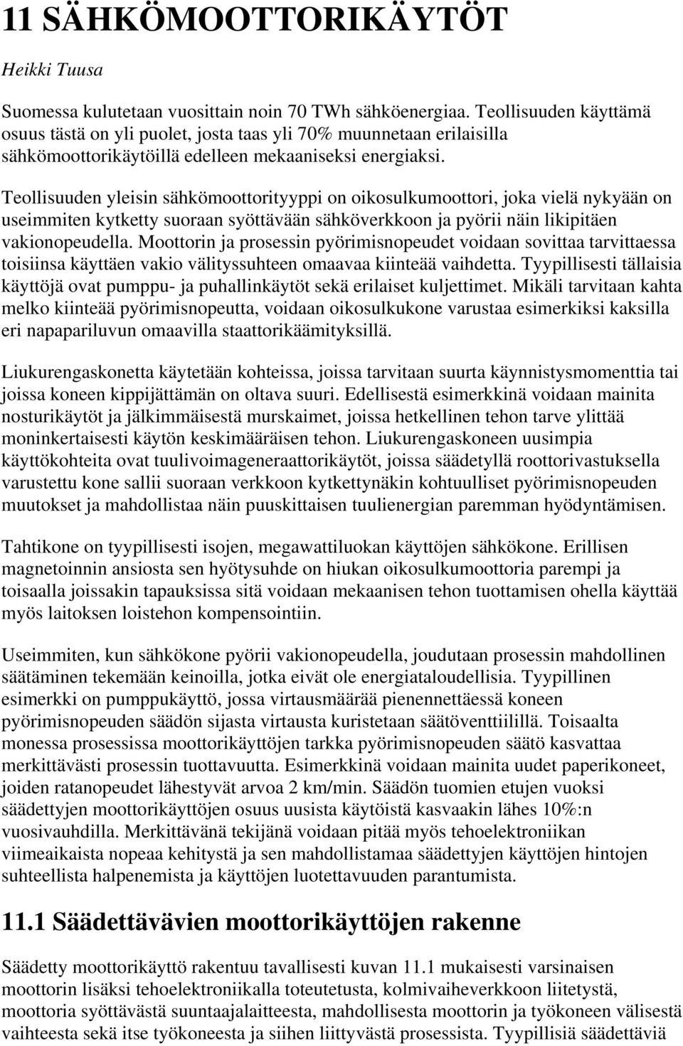 Teollisuuden yleisin sähkömoottorityyppi on oikosulkumoottori, joka vielä nykyään on useimmiten kytketty suoraan syöttävään sähköverkkoon ja pyörii näin likipitäen vakionopeudella.
