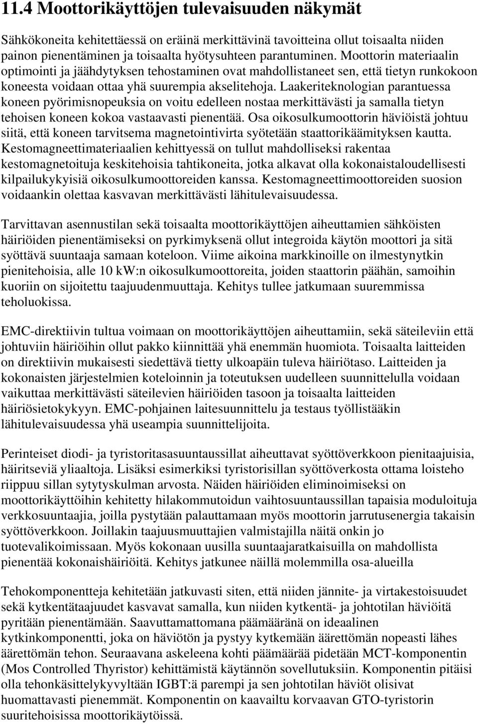 Laakeriteknologian parantuessa koneen pyörimisnopeuksia on voitu edelleen nostaa merkittävästi ja samalla tietyn tehoisen koneen kokoa vastaavasti pienentää.