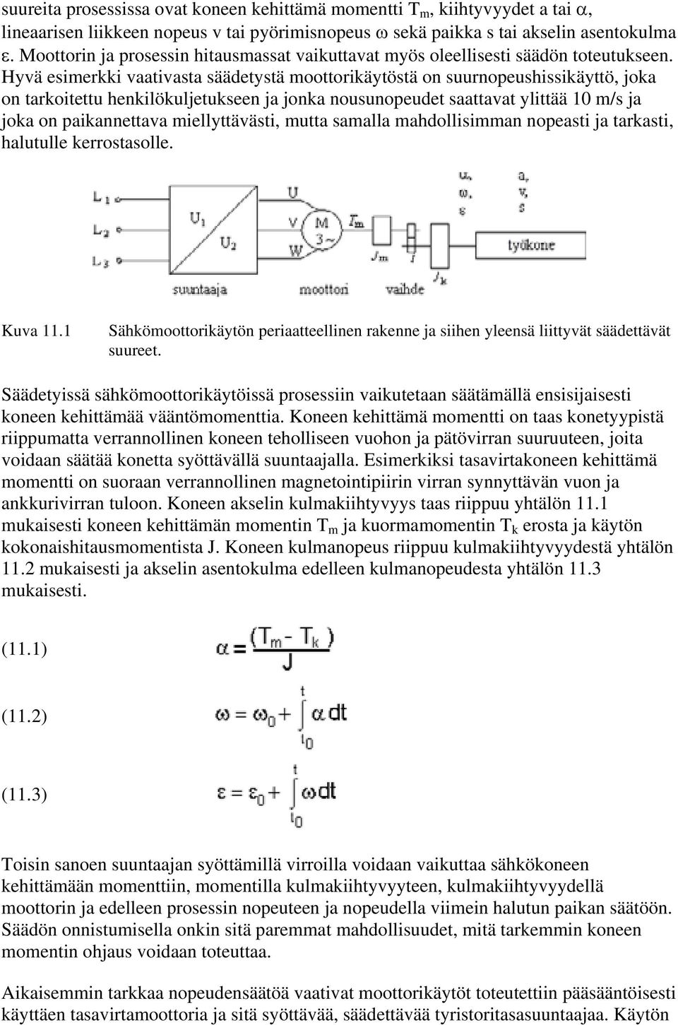 Hyvä esimerkki vaativasta säädetystä moottorikäytöstä on suurnopeushissikäyttö, joka on tarkoitettu henkilökuljetukseen ja jonka nousunopeudet saattavat ylittää 10 m/s ja joka on paikannettava