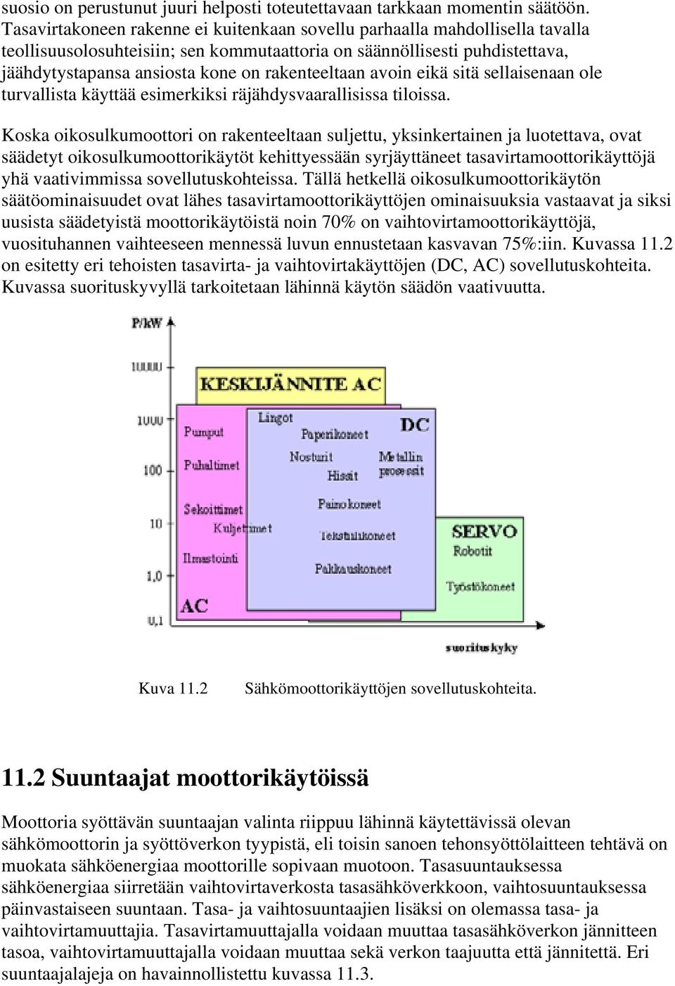 rakenteeltaan avoin eikä sitä sellaisenaan ole turvallista käyttää esimerkiksi räjähdysvaarallisissa tiloissa.