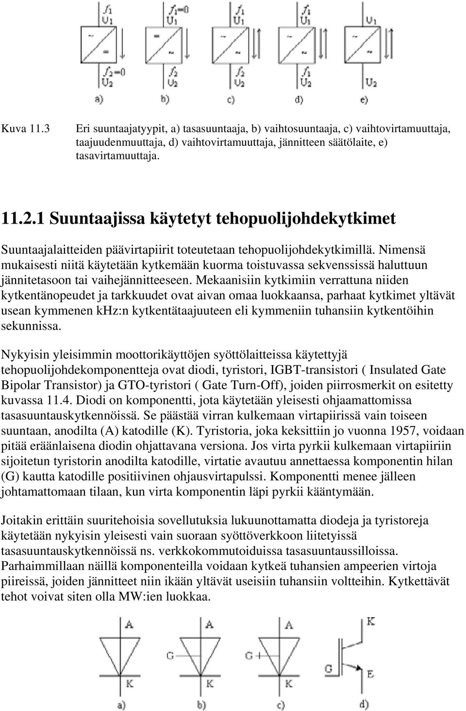 Nimensä mukaisesti niitä käytetään kytkemään kuorma toistuvassa sekvenssissä haluttuun jännitetasoon tai vaihejännitteeseen.