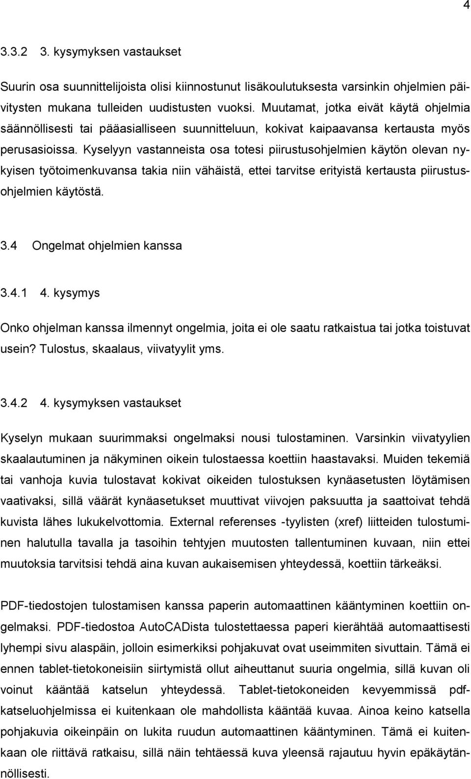 Kyselyyn vastanneista osa totesi piirustusohjelmien käytön olevan nykyisen työtoimenkuvansa takia niin vähäistä, ettei tarvitse erityistä kertausta piirustusohjelmien käytöstä. 3.