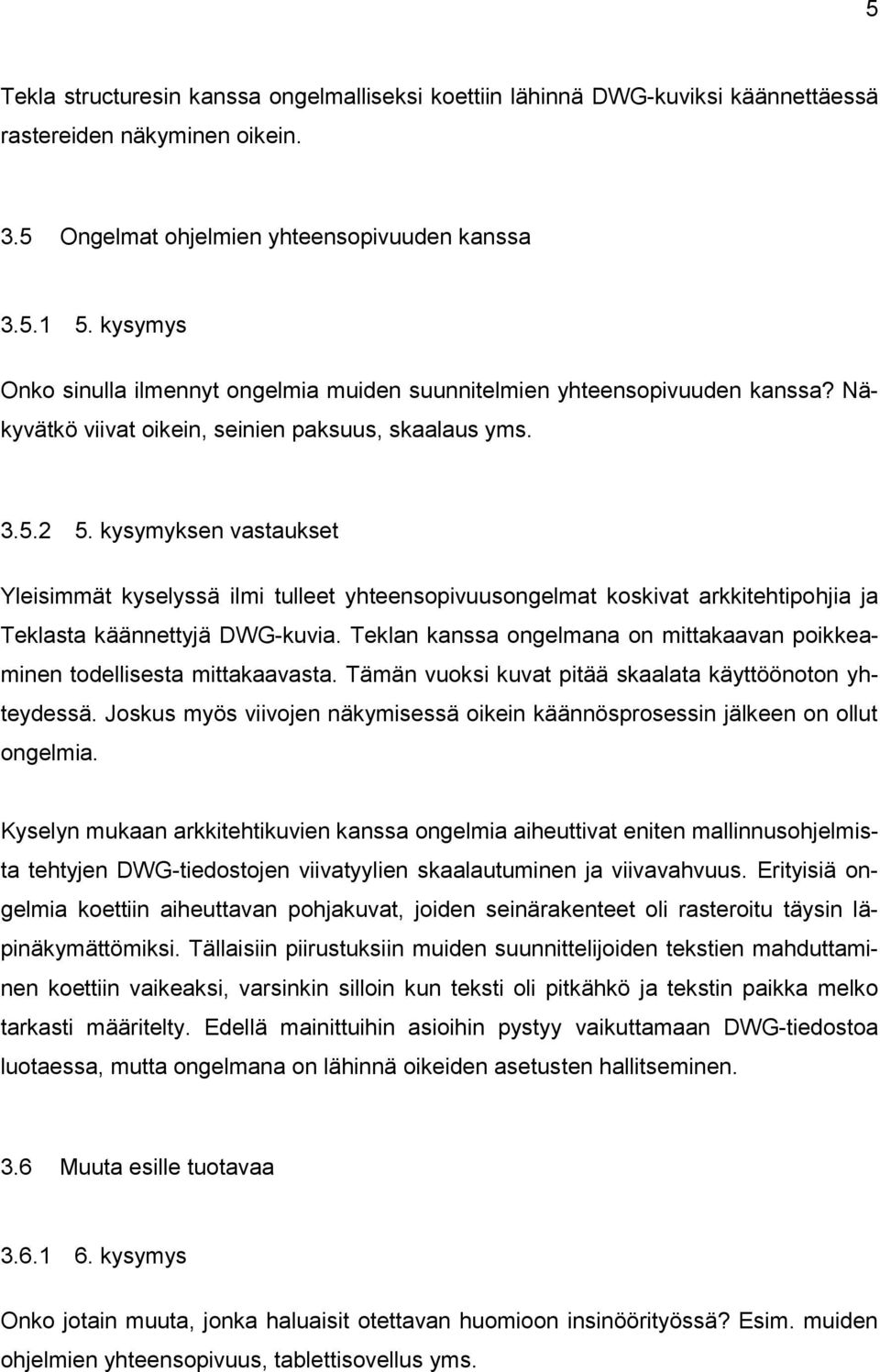kysymyksen vastaukset Yleisimmät kyselyssä ilmi tulleet yhteensopivuusongelmat koskivat arkkitehtipohjia ja Teklasta käännettyjä DWG-kuvia.