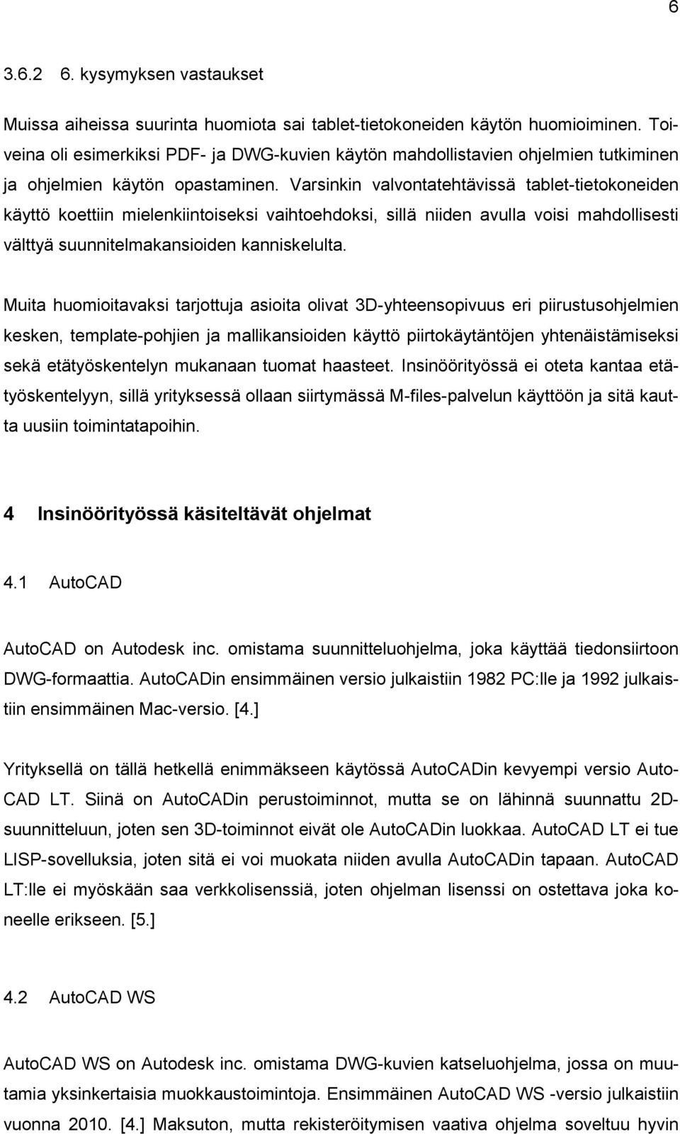Varsinkin valvontatehtävissä tablet-tietokoneiden käyttö koettiin mielenkiintoiseksi vaihtoehdoksi, sillä niiden avulla voisi mahdollisesti välttyä suunnitelmakansioiden kanniskelulta.