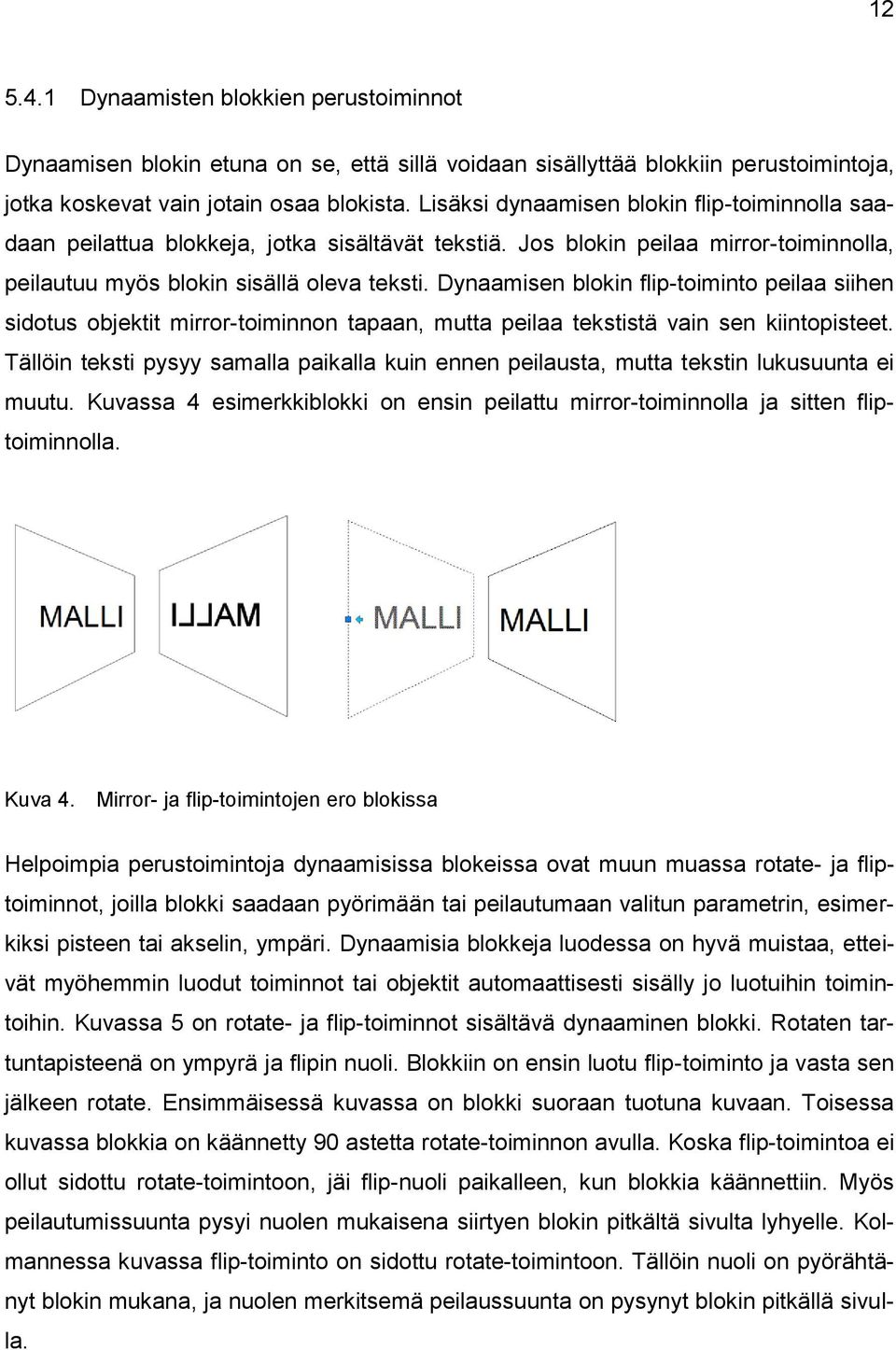 Dynaamisen blokin flip-toiminto peilaa siihen sidotus objektit mirror-toiminnon tapaan, mutta peilaa tekstistä vain sen kiintopisteet.