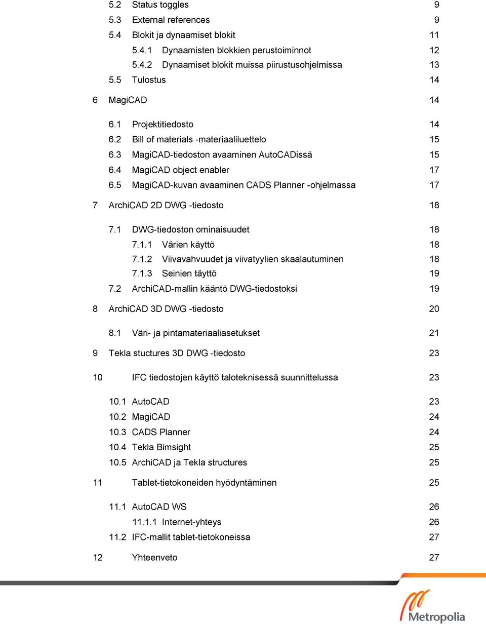 5 MagiCAD-kuvan avaaminen CADS Planner -ohjelmassa 17 7 ArchiCAD 2D DWG -tiedosto 18 7.1 DWG-tiedoston ominaisuudet 18 7.1.1 Värien käyttö 18 7.1.2 Viivavahvuudet ja viivatyylien skaalautuminen 18 7.