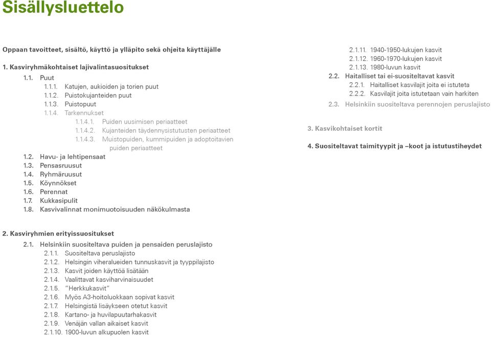 2. Havu- ja lehtipensaat 1.3. Pensasruusut 1.4. Ryhmäruusut 1.5. Köynnökset 1.6. Perennat 1.7. Kukkasipulit 1.8. Kasvivalinnat monimuotoisuuden näkökulmasta 2.1.11. 1940-1950-lukujen kasvit 2.1.12.