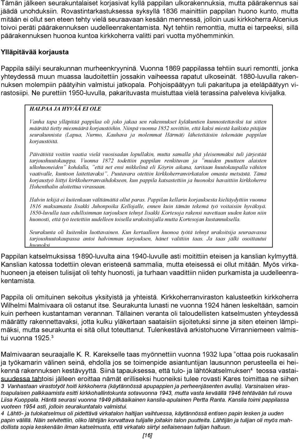 päärakennuksen uudelleenrakentamista. Nyt tehtiin remonttia, mutta ei tarpeeksi, sillä päärakennuksen huonoa kuntoa kirkkoherra valitti pari vuotta myöhemminkin.