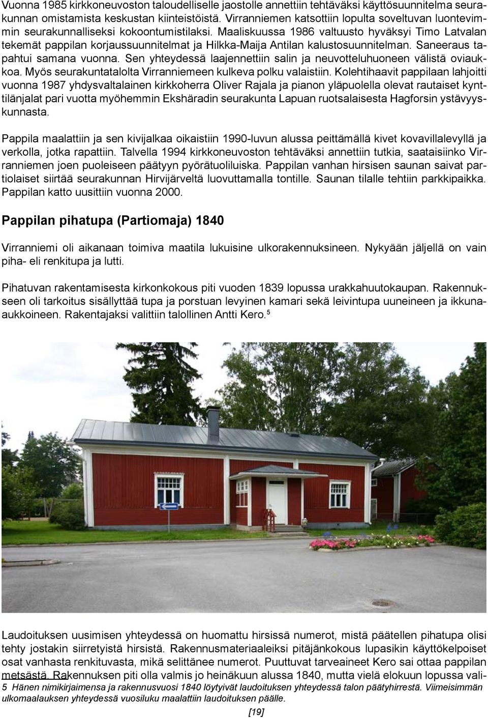 Maaliskuussa 1986 valtuusto hyväksyi Timo Latvalan tekemät pappilan korjaussuunnitelmat ja Hilkka-Maija Antilan kalustosuunnitelman. Saneeraus tapahtui samana vuonna.