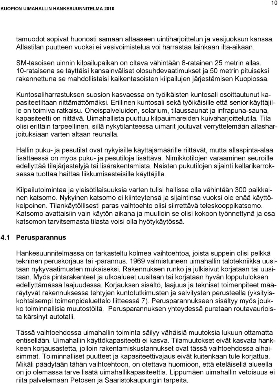 10-rataisena se täyttäisi kansainväliset olosuhdevaatimukset ja 50 metrin pituiseksi rakennettuna se mahdollistaisi kaikentasoisten kilpailujen järjestämisen Kuopiossa.