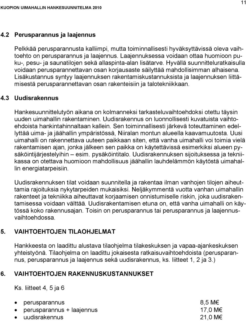 Hyvällä suunnitteluratkaisulla voidaan perusparannettavan osan korjausaste säilyttää mahdollisimman alhaisena.