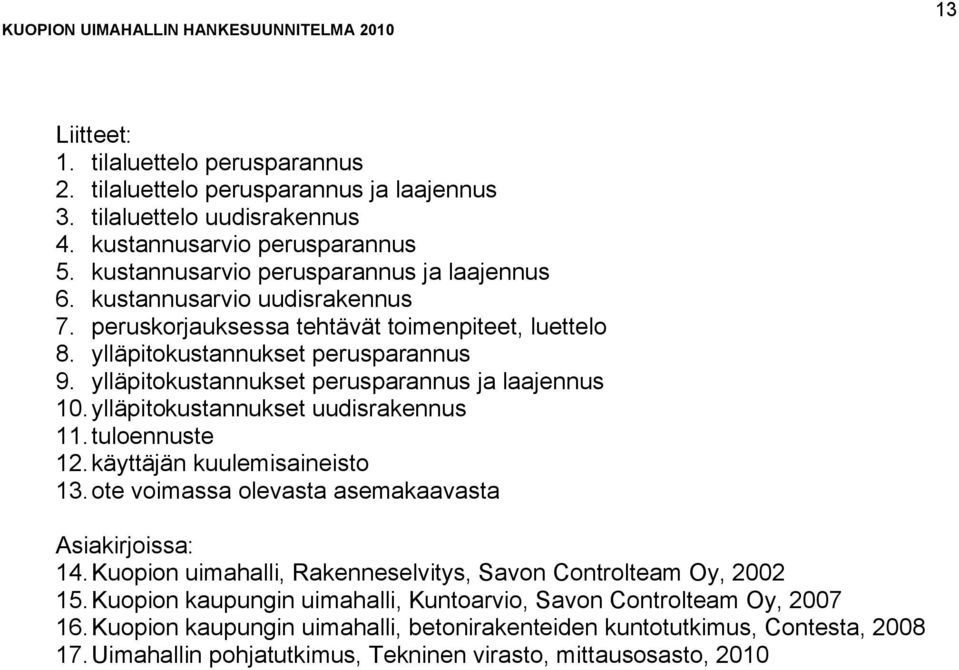 ylläpitokustannukset perusparannus ja laajennus 10. ylläpitokustannukset uudisrakennus 11. tuloennuste 12. käyttäjän kuulemisaineisto 13. ote voimassa olevasta asemakaavasta Asiakirjoissa: 14.