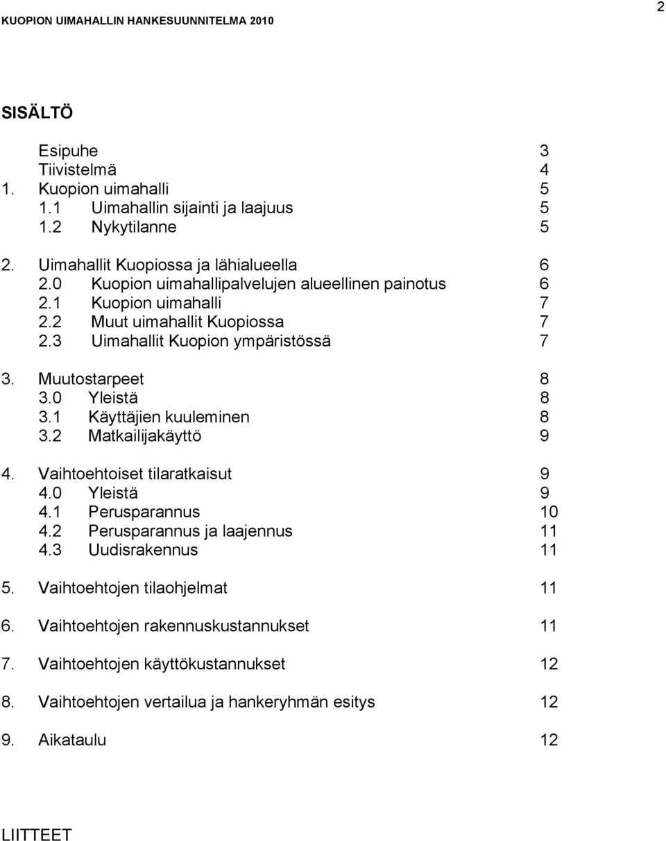 3 Uimahallit Kuopion ympäristössä 7 3. Muutostarpeet 8 3.0 Yleistä 8 3.1 Käyttäjien kuuleminen 8 3.2 Matkailijakäyttö 9 4. Vaihtoehtoiset tilaratkaisut 9 4.0 Yleistä 9 4.