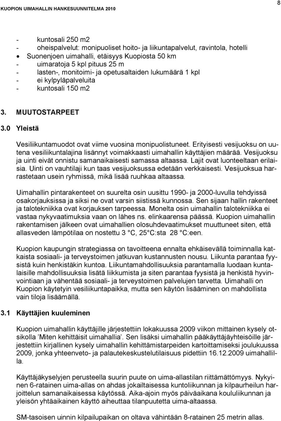 Erityisesti vesijuoksu on uutena vesiliikuntalajina lisännyt voimakkaasti uimahallin käyttäjien määrää. Vesijuoksu ja uinti eivät onnistu samanaikaisesti samassa altaassa.