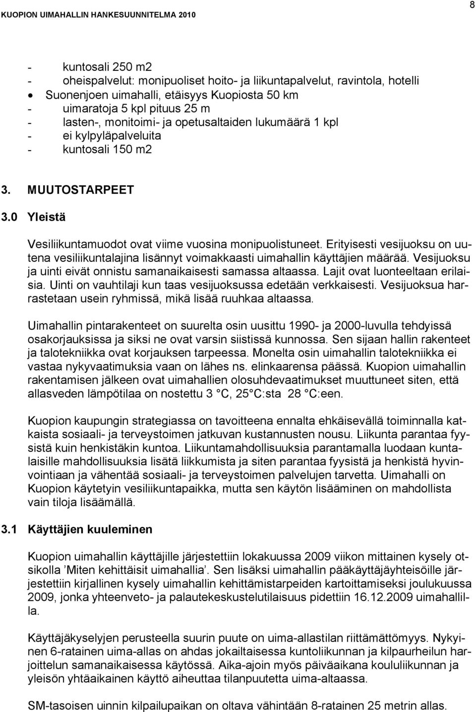 Erityisesti vesijuoksu on uutena vesiliikuntalajina lisännyt voimakkaasti uimahallin käyttäjien määrää. Vesijuoksu ja uinti eivät onnistu samanaikaisesti samassa altaassa.