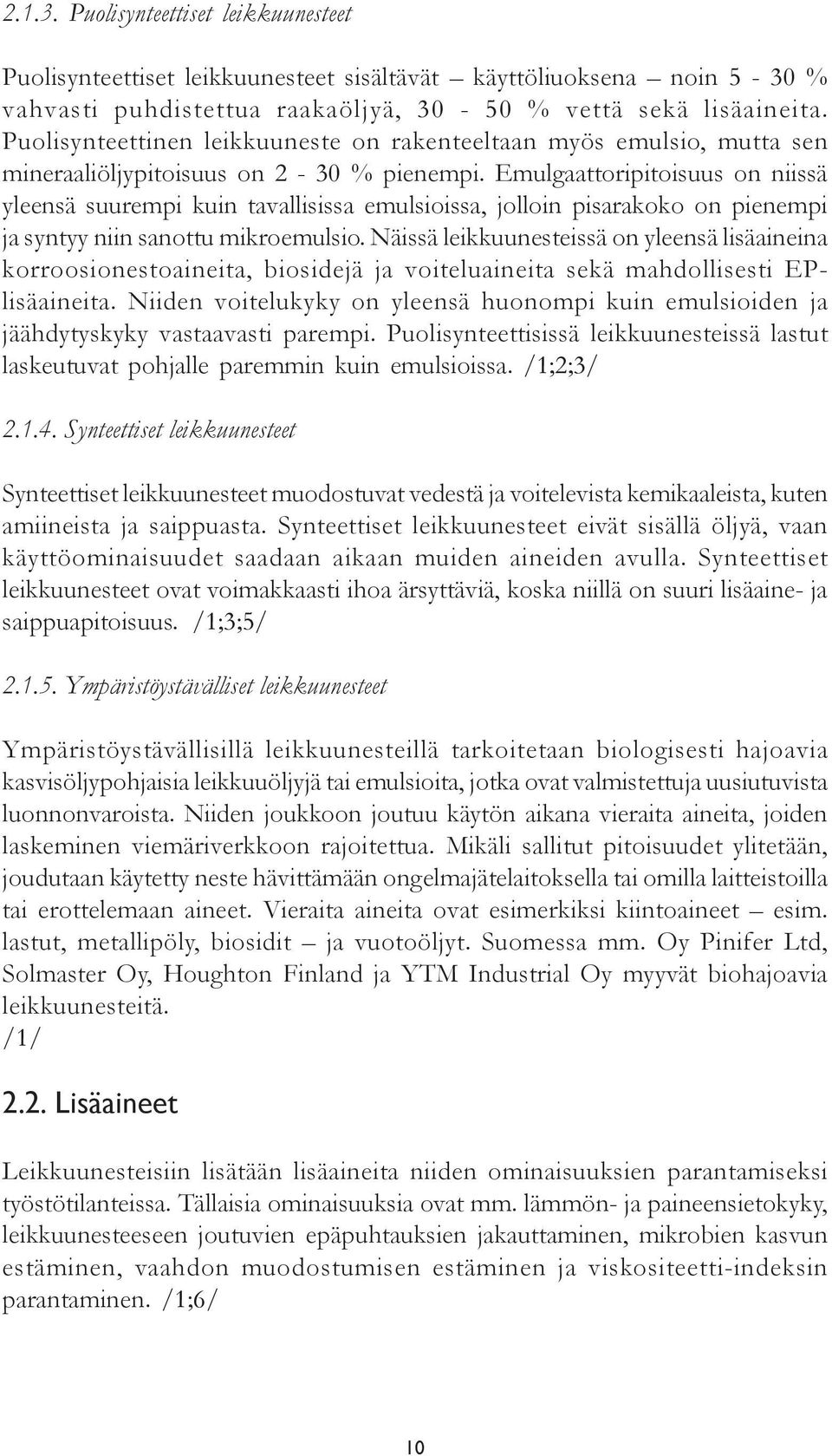 Emulgaattoripitoisuus on niissä yleensä suurempi kuin tavallisissa emulsioissa, jolloin pisarakoko on pienempi ja syntyy niin sanottu mikroemulsio.