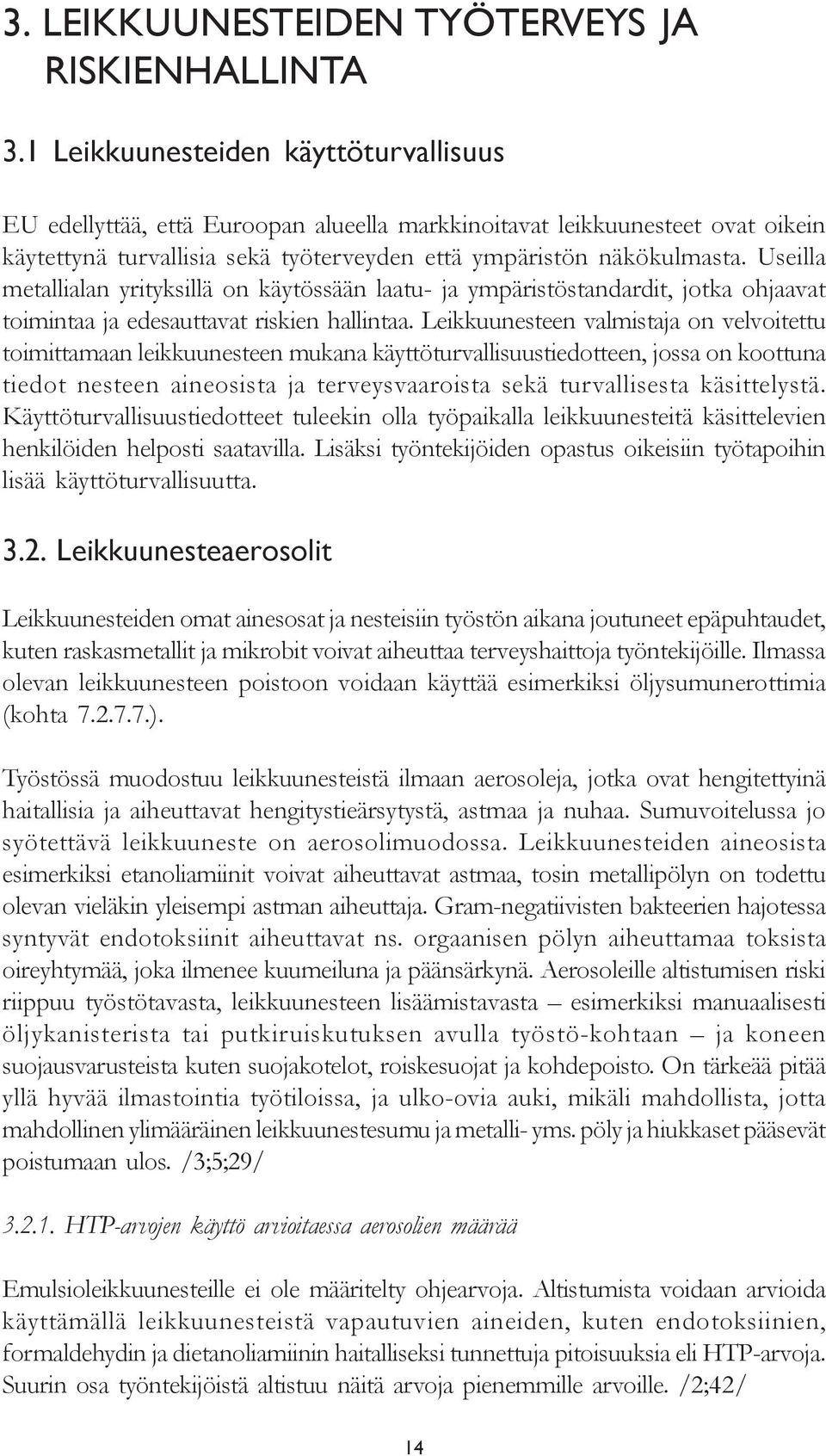 Useilla metallialan yrityksillä on käytössään laatu- ja ympäristöstandardit, jotka ohjaavat toimintaa ja edesauttavat riskien hallintaa.