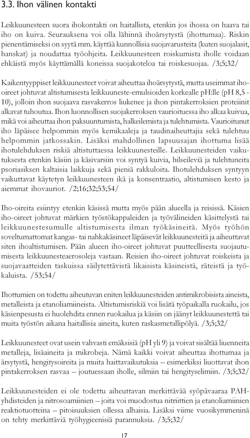 Leikkuunesteen roiskumista iholle voidaan ehkäistä myös käyttämällä koneissa suojakoteloa tai roiskesuojaa.