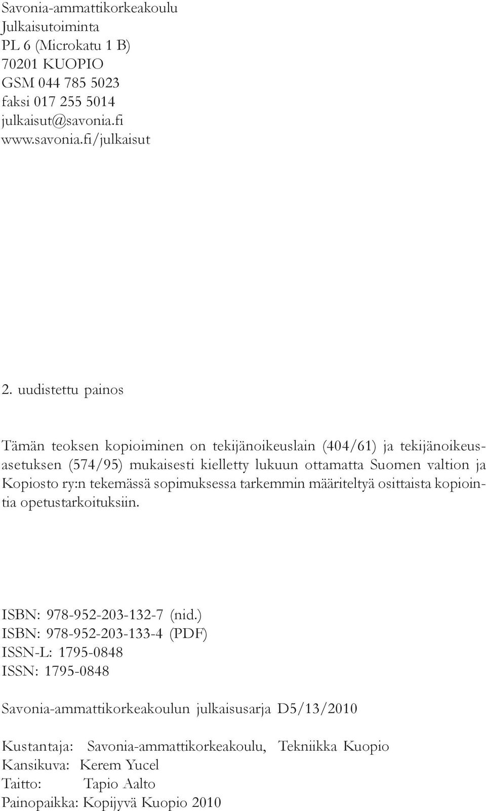 tekemässä sopimuksessa tarkemmin määriteltyä osittaista kopiointia opetustarkoituksiin. ISBN: 978-952-203-132-7 (nid.