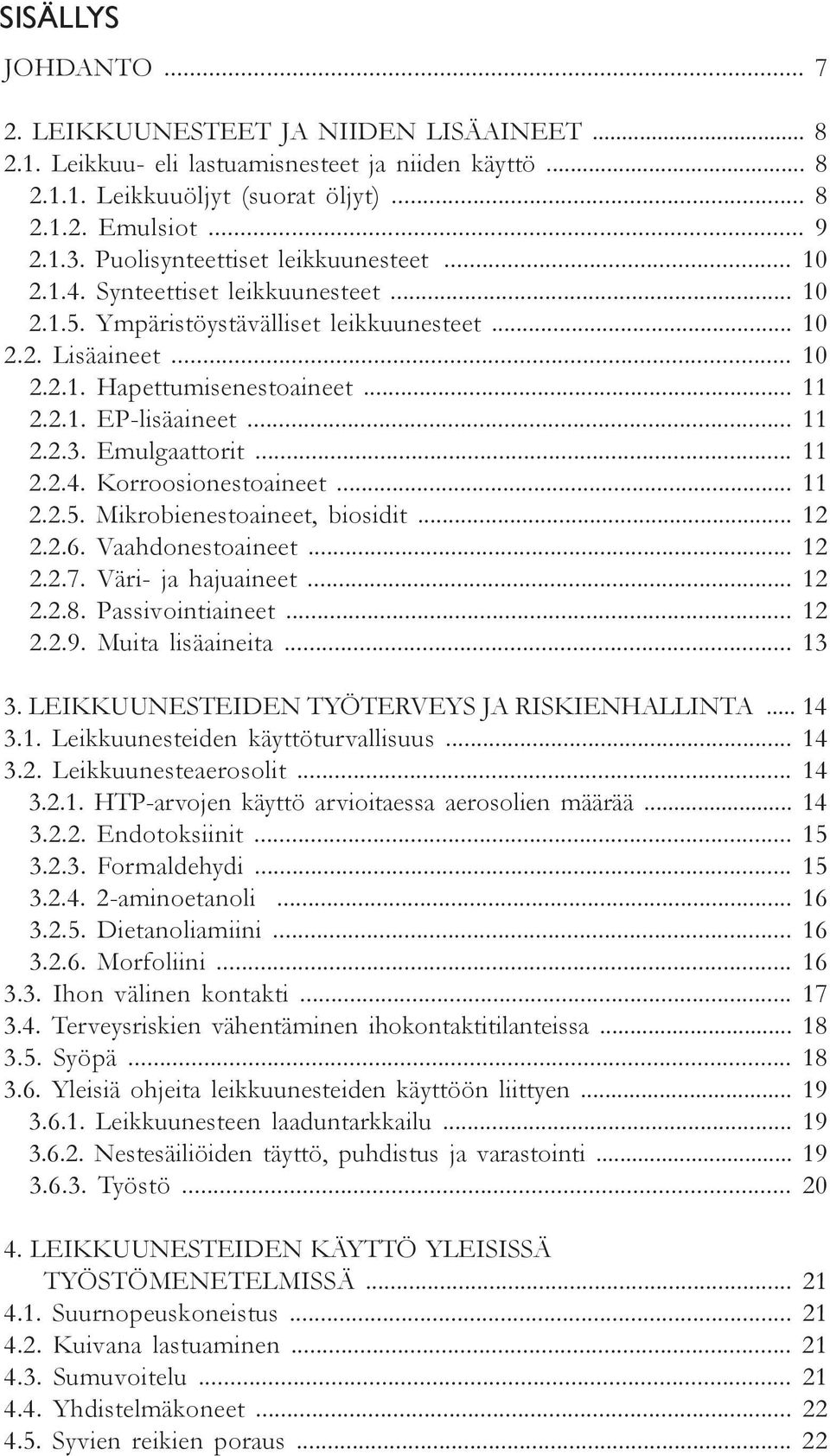 .. 11 xx2.2.3. Emulgaattorit... 11 xx2.2.4. Korroosionestoaineet... 11 xx2.2.5. Mikrobienestoaineet, biosidit... 12 xx2.2.6. Vaahdonestoaineet... 12 xx2.2.7. Väri- ja hajuaineet... 12 xx2.2.8.