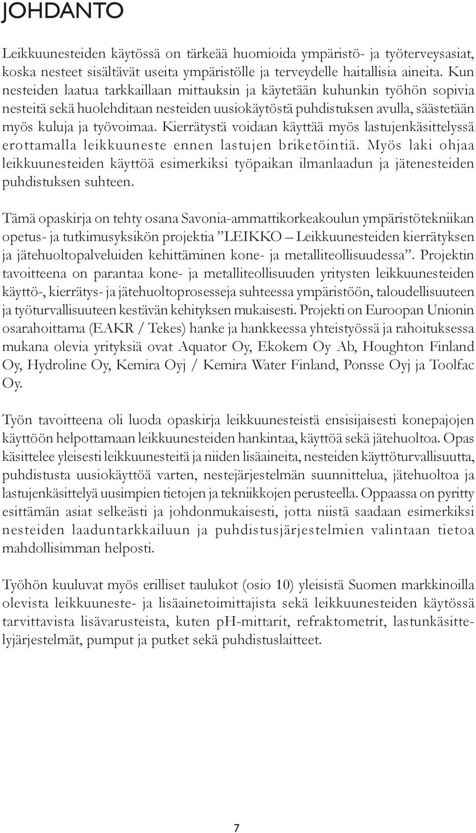 Kierrätystä voidaan käyttää myös lastujenkäsittelyssä erottamalla leikkuuneste ennen lastujen briketöintiä.