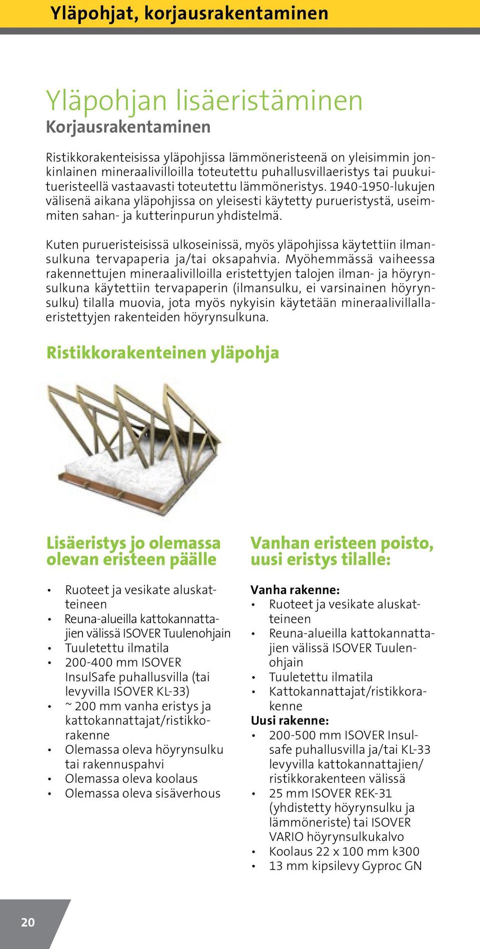 1940-1950-lukujen välisenä aikana yläpohjissa on yleisesti käytetty purueristystä, useimmiten sahan- ja kutterinpurun yhdistelmä.