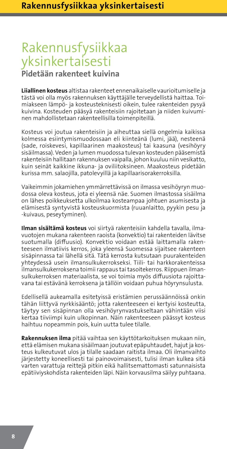 Kosteuden pääsyä rakenteisiin rajoitetaan ja niiden kuivuminen mahdollistetaan rakenteellisilla toimenpiteillä.