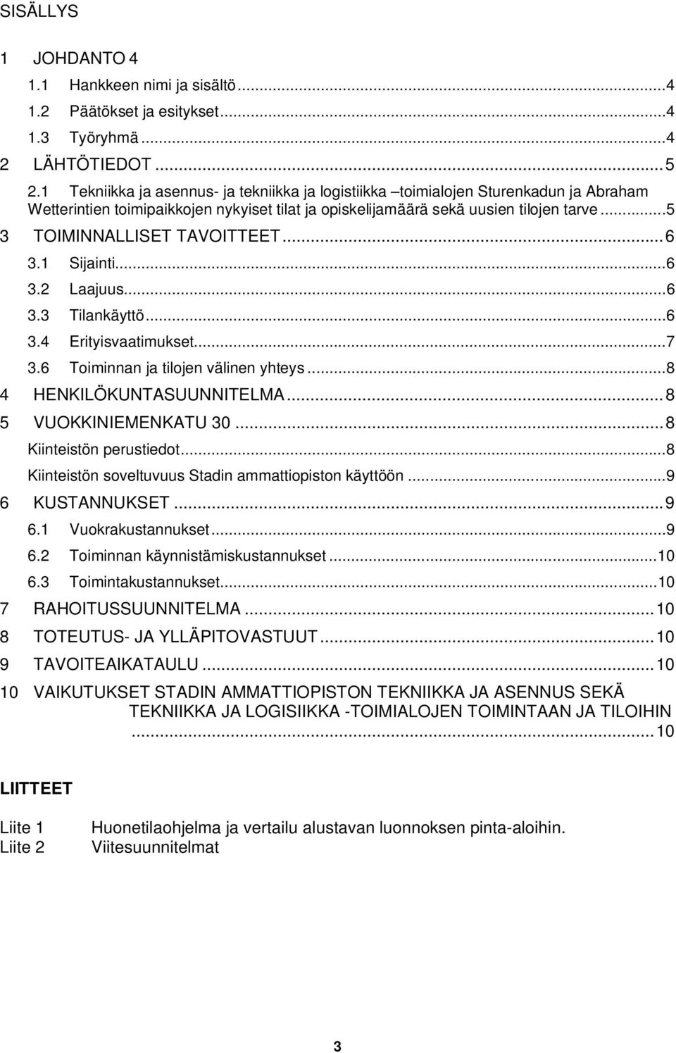 .. 5 3 TOIMINNALLISET TAVOITTEET... 6 3.1 Sijainti... 6 3.2 Laajuus... 6 3.3 Tilankäyttö... 6 3.4 Erityisvaatimukset... 7 3.6 Toiminnan ja tilojen välinen yhteys... 8 4 HENKILÖKUNTASUUNNITELMA.