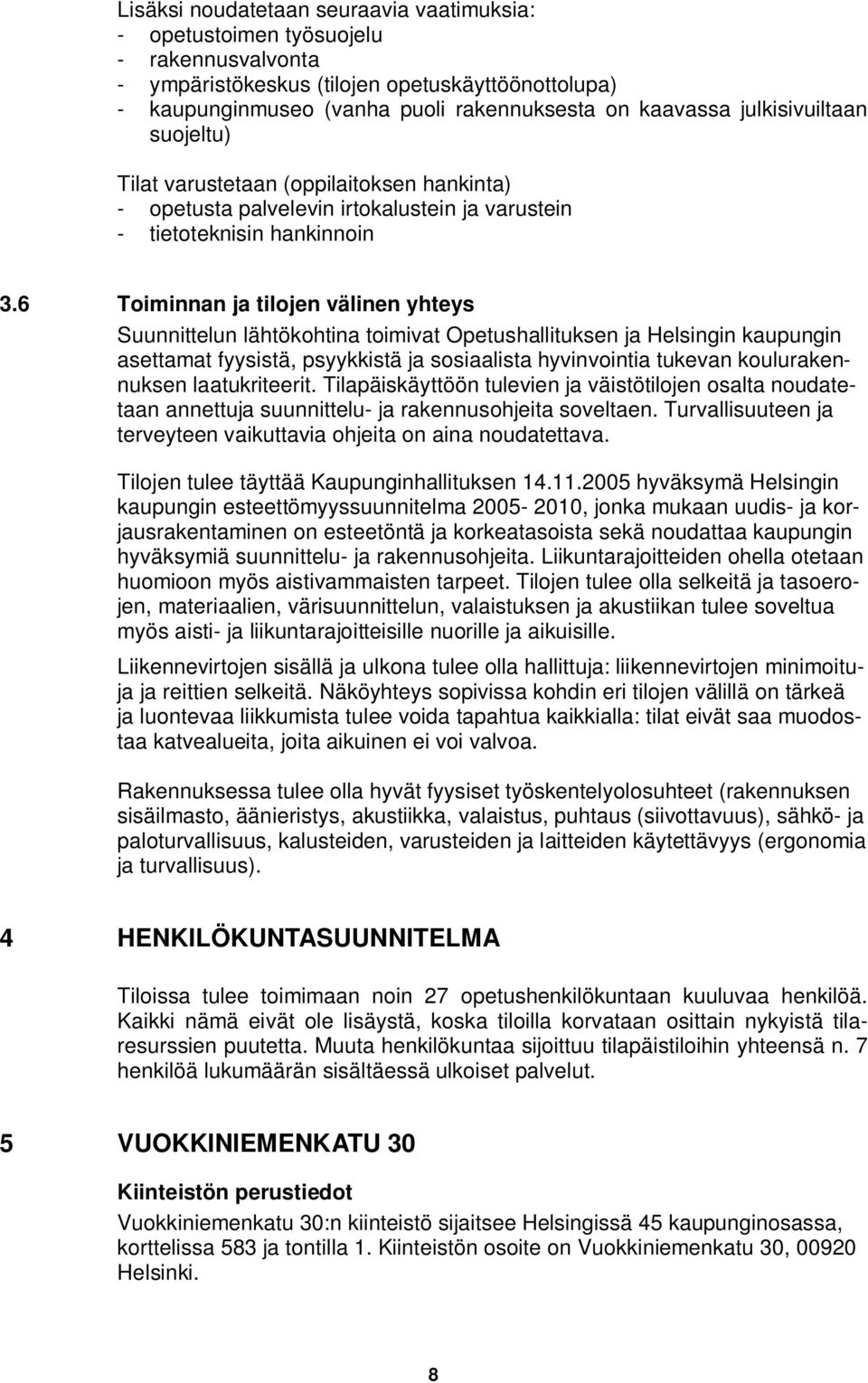 6 Toiminnan ja tilojen välinen yhteys Suunnittelun lähtökohtina toimivat Opetushallituksen ja Helsingin kaupungin asettamat fyysistä, psyykkistä ja sosiaalista hyvinvointia tukevan koulurakennuksen