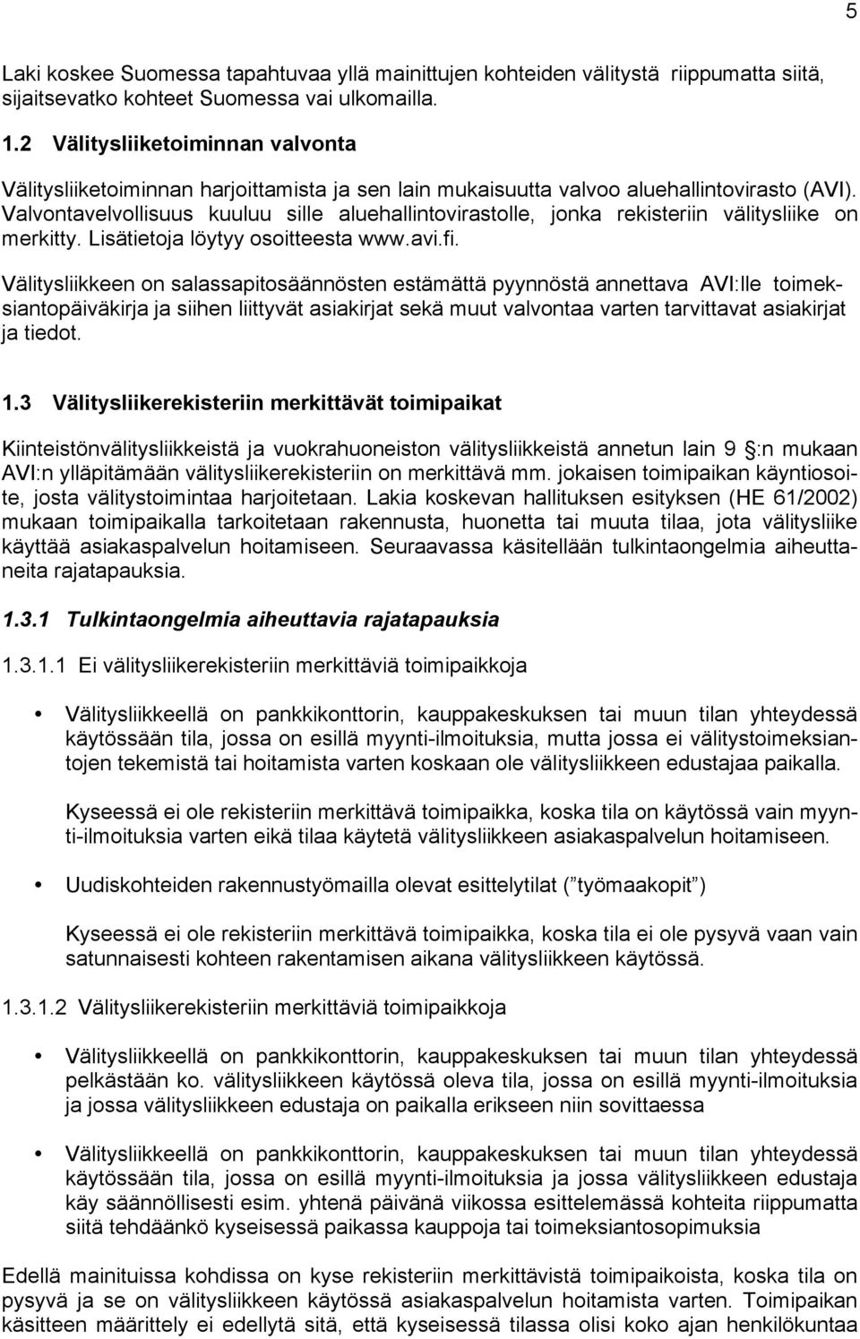 Valvontavelvollisuus kuuluu sille aluehallintovirastolle, jonka rekisteriin välitysliike on merkitty. Lisätietoja löytyy osoitteesta www.avi.fi.