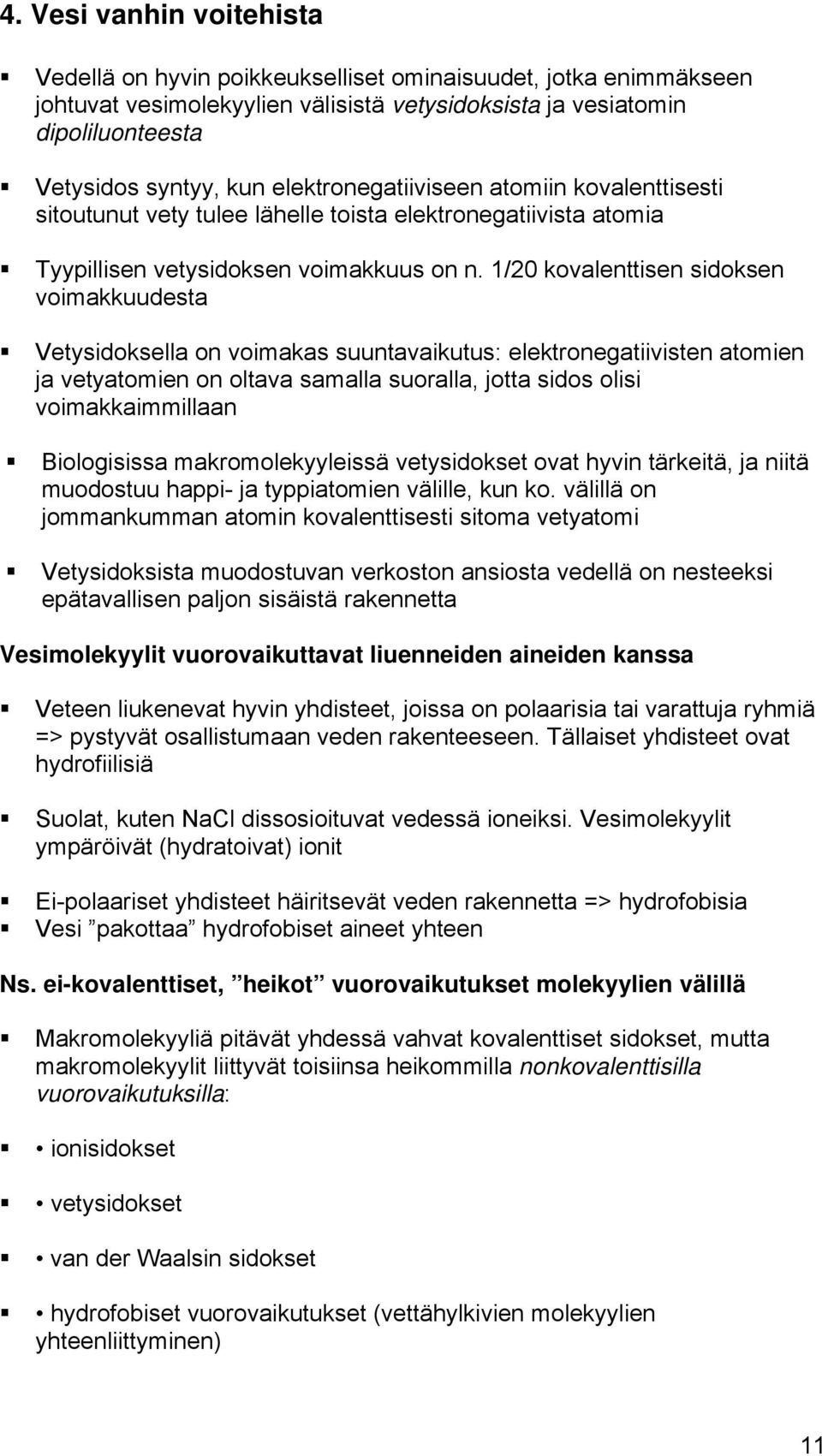 1/20 kovalenttisen sidoksen voimakkuudesta Vetysidoksella on voimakas suuntavaikutus: elektronegatiivisten atomien ja vetyatomien on oltava samalla suoralla, jotta sidos olisi voimakkaimmillaan