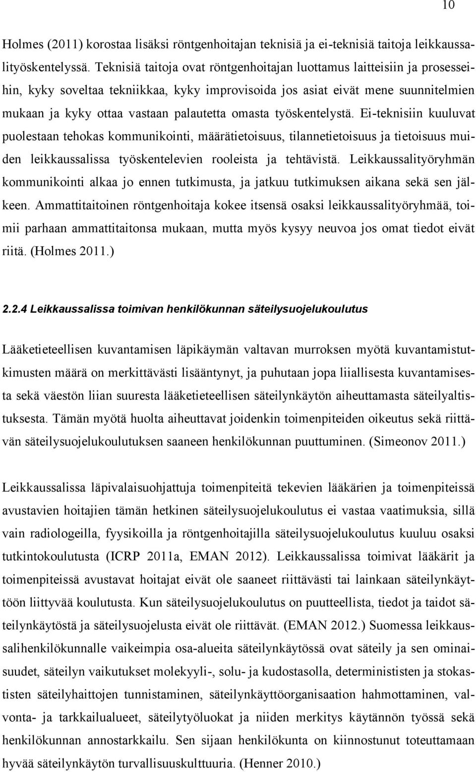 omasta työskentelystä. Ei-teknisiin kuuluvat puolestaan tehokas kommunikointi, määrätietoisuus, tilannetietoisuus ja tietoisuus muiden leikkaussalissa työskentelevien rooleista ja tehtävistä.