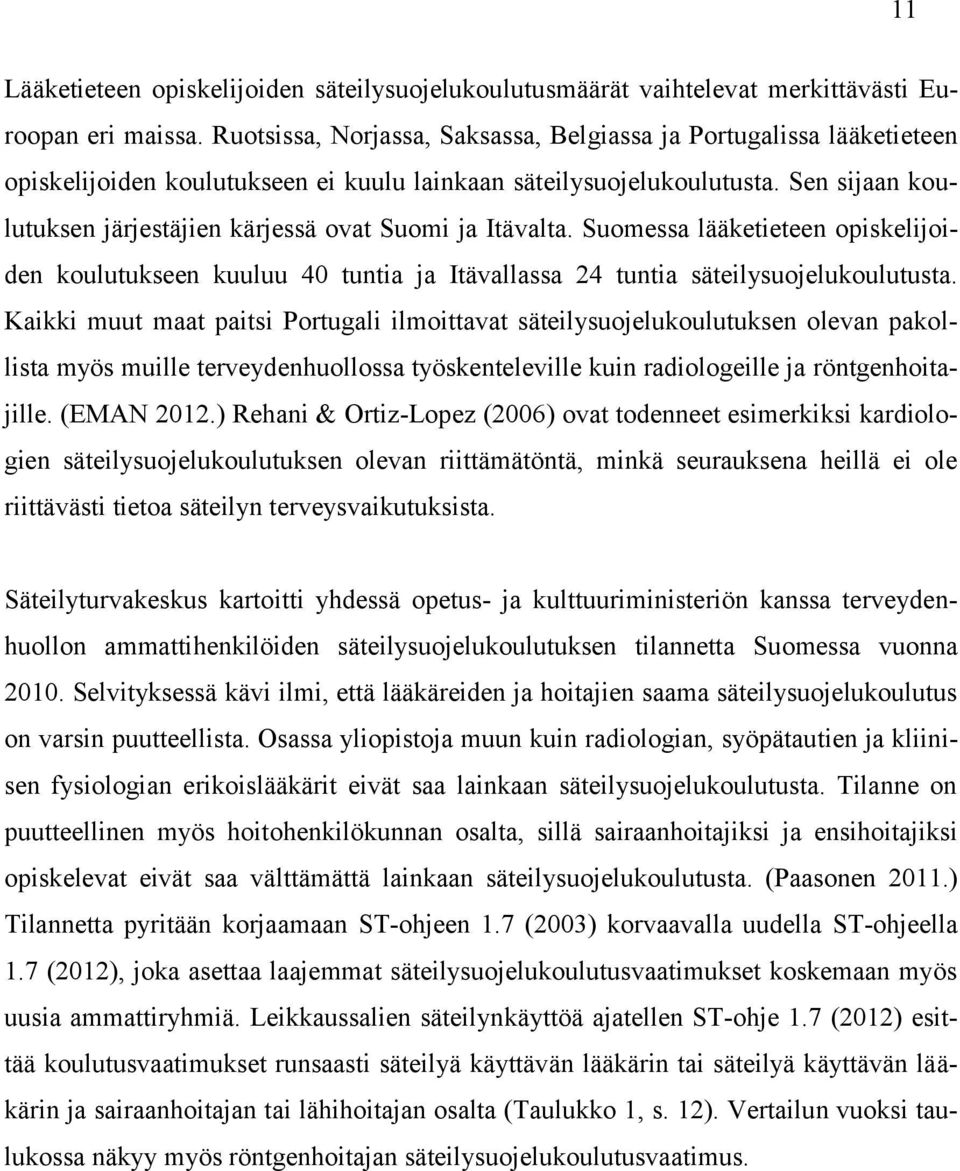 Sen sijaan koulutuksen järjestäjien kärjessä ovat Suomi ja Itävalta. Suomessa lääketieteen opiskelijoiden koulutukseen kuuluu 40 tuntia ja Itävallassa 24 tuntia säteilysuojelukoulutusta.