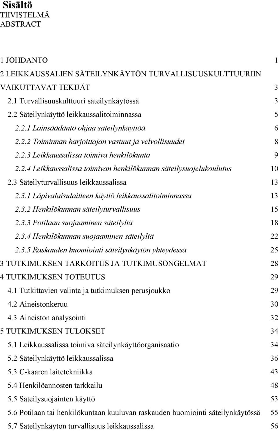 3 Säteilyturvallisuus leikkaussalissa 13 2.3.1 Läpivalaisulaitteen käyttö leikkaussalitoiminnassa 13 2.3.2 Henkilökunnan säteilyturvallisuus 15 2.3.3 Potilaan suojaaminen säteilyltä 18 2.3.4 Henkilökunnan suojaaminen säteilyltä 22 2.