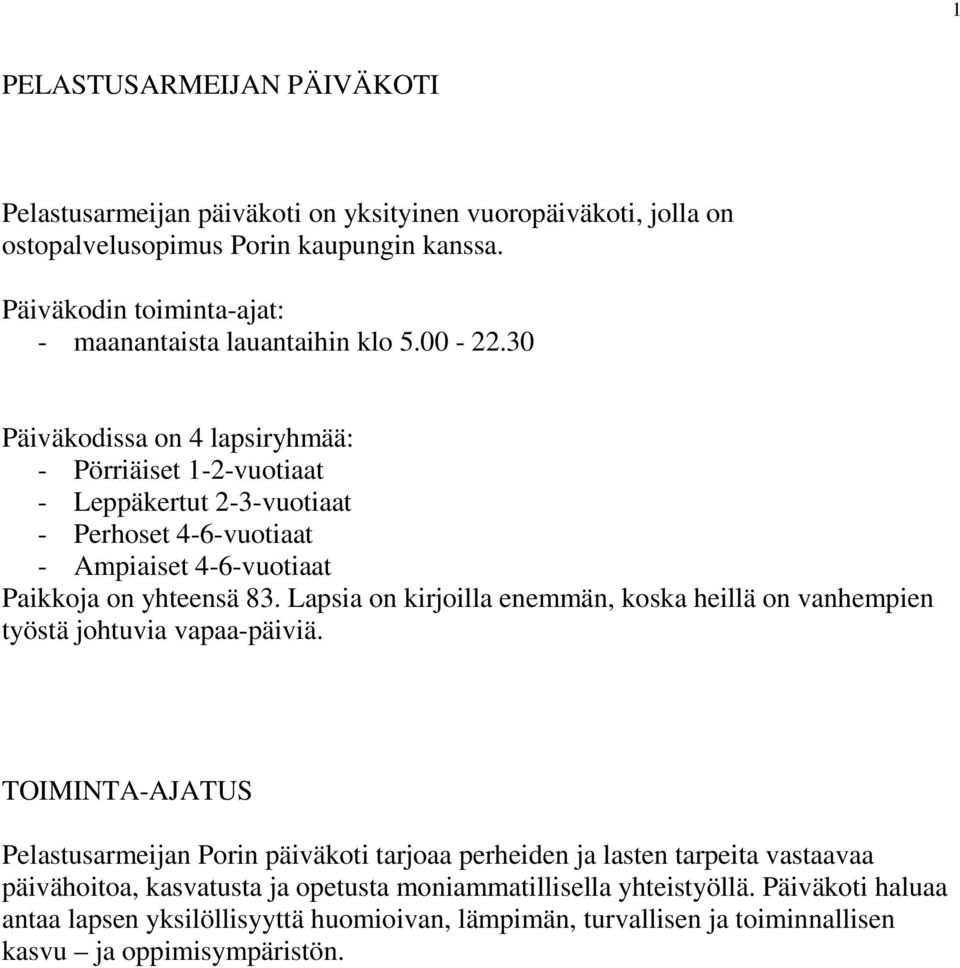 30 Päiväkodissa on 4 lapsiryhmää: - Pörriäiset 1-2-vuotiaat - Leppäkertut 2-3-vuotiaat - Perhoset 4-6-vuotiaat - Ampiaiset 4-6-vuotiaat Paikkoja on yhteensä 83.